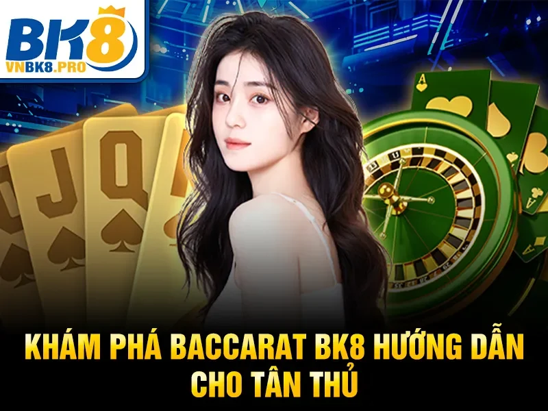 Khám phá Baccarat BK8 hướng dẫn cho tân thủ