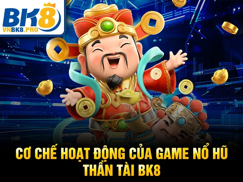 Nổ Hũ Thần Tài BK8 – Tựa Game Slot Mang Đến Nhiều Tài Lộc 3 Cơ chế hoạt động của game nổ hũ thần tài BK8