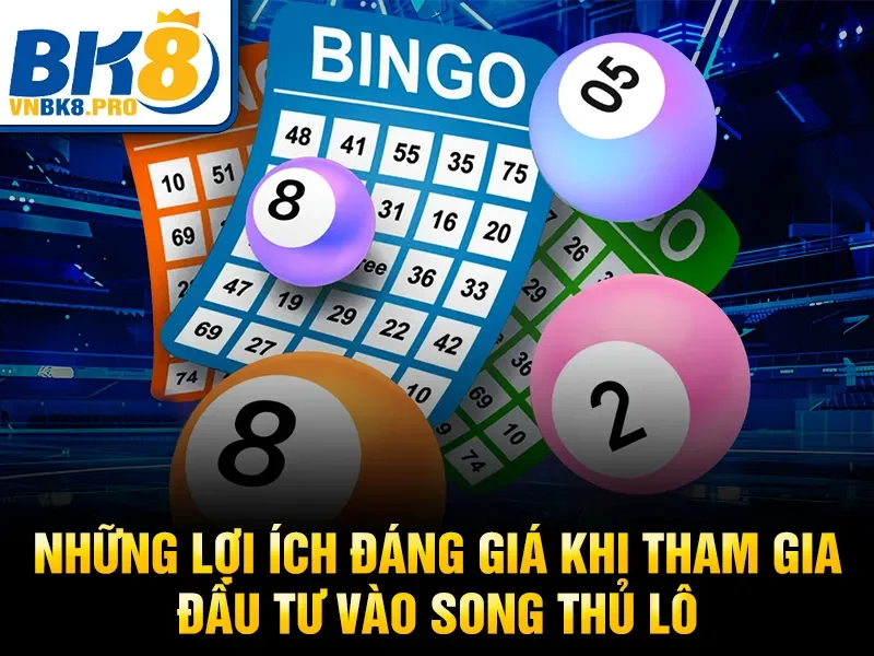 Những lợi ích đáng giá khi tham gia đầu tư vào song thủ lô