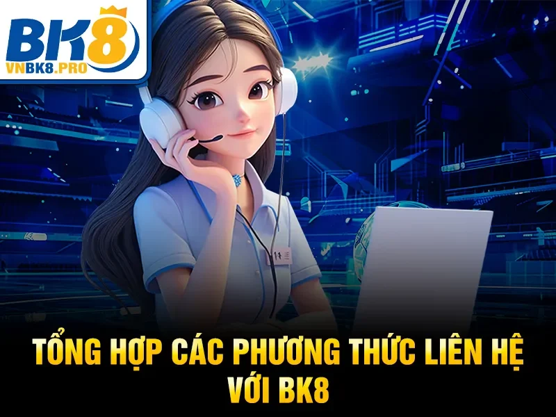 Liên Hệ BK8 2 Tổng hợp các phương thức liên hệ với bk8
