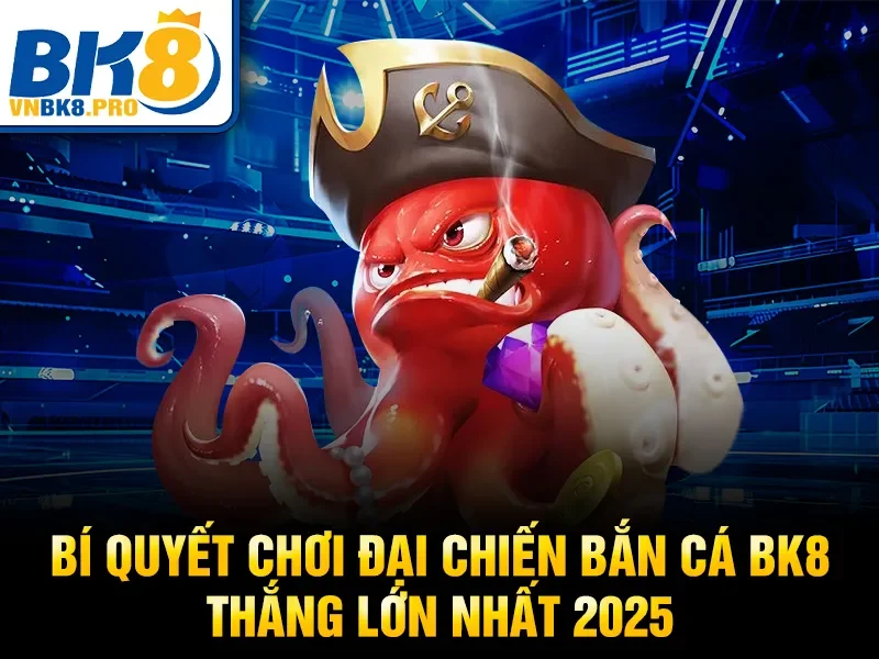 Đại Chiến Bắn Cá BK8 – Cách Săn Cá Hiệu Quả Nhất 2026 4 Bí quyết chơi đại chiến bắn cá BK8 thắng lớn nhất 2025