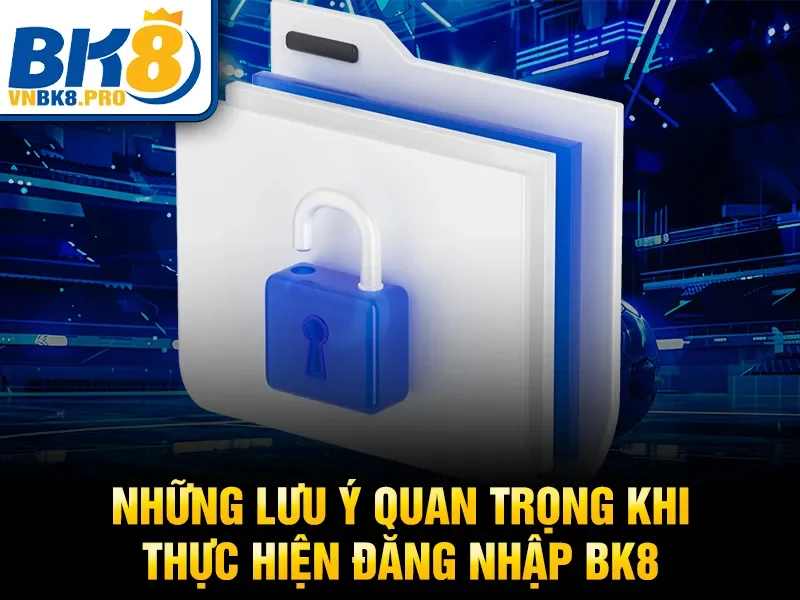Những lưu ý quan trọng khi thực hiện đăng nhập BK8