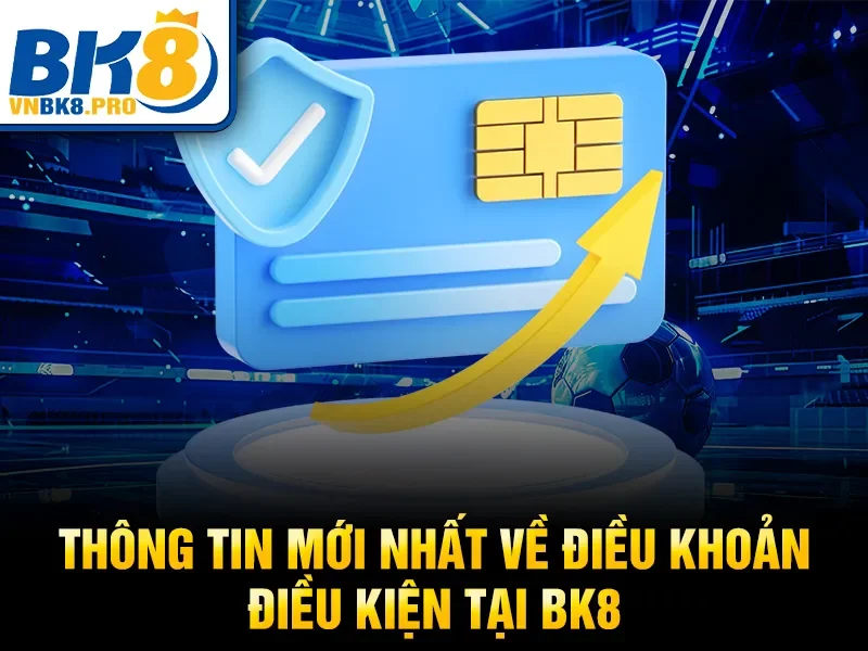 Thông tin mới nhất về điều khoản điều kiện tại BK8